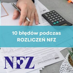 10 najczęstszych błędów w rozliczeniach świadczeń NFZ popełnianych przez placówki medyczne