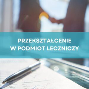 Dokumenty i długopis na tle uścisku dłoni, z napisem „Przekształcenie w podmiot leczniczy”.